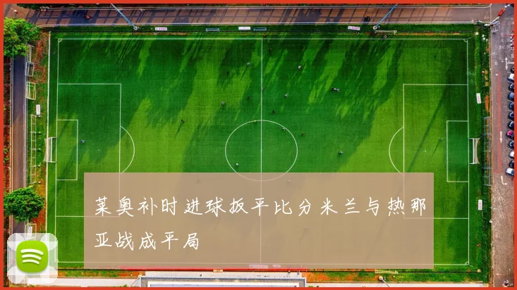 莱奥补时进球扳平比分米兰与热那亚战成平局