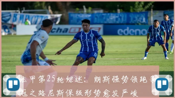 法甲第25轮综述：朗斯强势领跑争冠之路尼斯保级形势愈发严峻